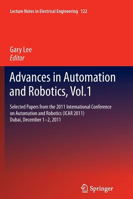 Advances in Automation and Robotics, Vol.1: Selected papers from the 2011 International Conference on Automation and Robotics (ICAR 2011), Dubai, December 1-2, 2011 - Lee, Gary (Editor)