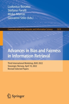 Advances in Bias and Fairness in Information Retrieval: Third International Workshop, BIAS 2022, Stavanger, Norway, April 10, 2022, Revised Selected Papers - Boratto, Ludovico (Editor), and Faralli, Stefano (Editor), and Marras, Mirko (Editor)