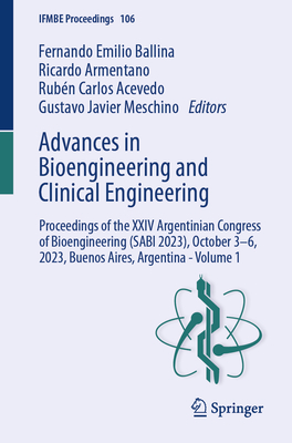 Advances in Bioengineering and Clinical Engineering: Proceedings of the XXIV Argentinian Congress of Bioengineering (SABI 2023), October 3-6, 2023, Buenos Aires, Argentina - Volume 1 - Ballina, Fernando Emilio (Editor), and Armentano, Ricardo (Editor), and Acevedo, Rubn Carlos (Editor)