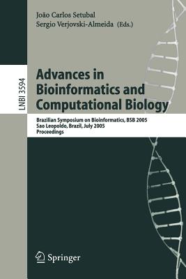 Advances in Bioinformatics and Computational Biology: Brazilian Symposium on Bioinformatics, Bsb 2005, Sao Leopoldo, Brazil, July 27-29, 2005, Proceedings - Setubal, Joao Carlos (Editor), and Verjovski-Almeida, Sergio (Editor)