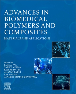 Advances in Biomedical Polymers and Composites: Materials and Applications - Pal, Kunal (Editor), and Verma, Sarika (Editor), and Datta, Pallab (Editor)