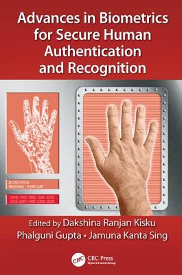Advances in Biometrics for Secure Human Authentication and Recognition - Kisku, Dakshina Ranjan (Editor), and Gupta, Phalguni (Editor), and Sing, Jamuna Kanta (Editor)