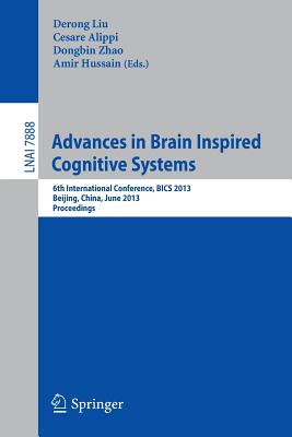 Advances in Brain Inspired Cognitive Systems: 6th International Conference, BICS 2013, Beijing, China, June 9-11, 2013. Proceedings - Liu, Derong (Editor), and Alippi, Cesare (Editor), and Zhao, Dongbin (Editor)