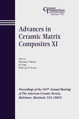 Advances in Ceramic Matrix Composites XI: Proceedings of the 107th Annual Meeting of the American Ceramic Society, Baltimore, Maryland, USA 2005 - Bansal, Narottam P (Editor), and Singh, J P (Editor), and Kriven, Waltraud M (Editor)