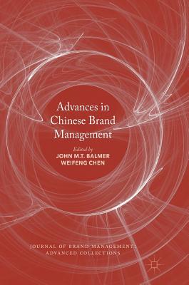 Advances in Chinese Brand Management - Balmer, John M T (Editor), and Chen, Weifeng (Editor)