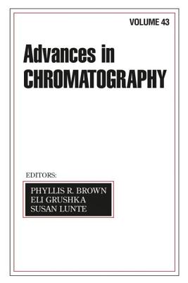 Advances in Chromatography: Volume 43 - Brown, Phyllis R (Editor), and Grushka, Eli (Editor), and Lunte, Susan (Editor)