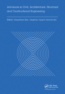 Advances in Civil, Architectural, Structural and Constructional Engineering: Proceedings of the International Conference on Civil, Architectural, Structural and Constructional Engineering, Dong-A University, Busan, South Korea, August 21-23, 2015 - Kim, Dong-Keon (Editor), and Jung, Jongwon (Editor), and Seo, Junwon (Editor)