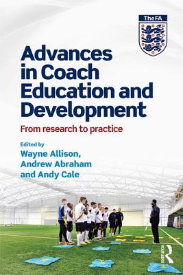 Advances in Coach Education and Development: From research to practice - Allison, Wayne (Editor), and Abraham, Andrew (Editor), and Cale, Andy (Editor)