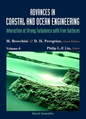 Advances in Coastal and Ocean Engineering, Volume 8: Interaction of Strong Turbulence with Free Surfaces - Brocchini, Maurizio (Editor), and Peregrine, D Howell (Editor), and Liu, Philip L-F (Editor)