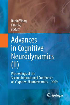 Advances in Cognitive Neurodynamics (II): Proceedings of the Second International Conference on Cognitive Neurodynamics - 2009 - Wang, Rubin (Editor), and Gu, Fanji (Editor)