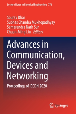 Advances in Communication, Devices and Networking: Proceedings of ICCDN 2020 - Dhar, Sourav (Editor), and Mukhopadhyay, Subhas Chandra (Editor), and Sur, Samarendra Nath (Editor)