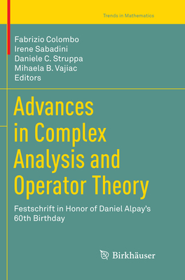 Advances in Complex Analysis and Operator Theory: Festschrift in Honor of Daniel Alpay's 60th Birthday - Colombo, Fabrizio (Editor), and Sabadini, Irene (Editor), and Struppa, Daniele C. (Editor)