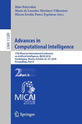 Advances in Computational Intelligence: 17th Mexican International Conference on Artificial Intelligence, Micai 2018, Guadalajara, Mexico, October 22-27, 2018, Proceedings, Part II - Batyrshin, Ildar (Editor), and Martnez-Villaseor, Mara de Lourdes (Editor), and Ponce Espinosa, Hiram Eredn (Editor)