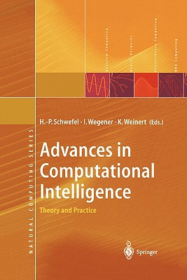 Advances in Computational Intelligence: Theory and Practice - Schwefel, Hans-Paul (Editor), and Wegener, Ingo (Editor), and Weinert, K.D. (Editor)