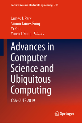 Advances in Computer Science and Ubiquitous Computing: CSA-CUTE 2019 - Park, James J. (Editor), and Fong, Simon James (Editor), and Pan, Yi (Editor)