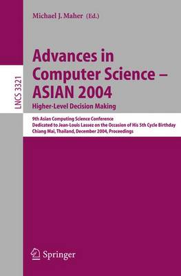 Advances in Computer Science - Asian 2004, Higher Level Decision Making: 9th Asian Computing Science Conference. Dedicated to Jean-Louis Lassez on the Occasion of His 5th Cycle Birthday, Chiang Mai, Thailand, December 8-10, 2004 - Maher, Michael J (Editor)