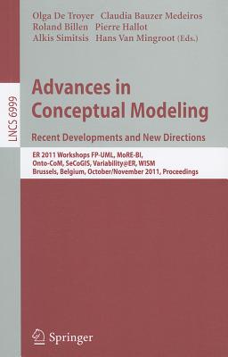 Advances in Conceptual Modeling. Recent Developments and New Directions: Er 2011 Workshops Fp-Uml, More-Bi, Onto-Com, Secogis, Variability@er, Wism, Brussels, Belgium, October 31 - November 3, 2011 - De Troyer, Olga (Editor), and Bauzer Medeiros, Claudia (Editor), and Billen, Roland (Editor)