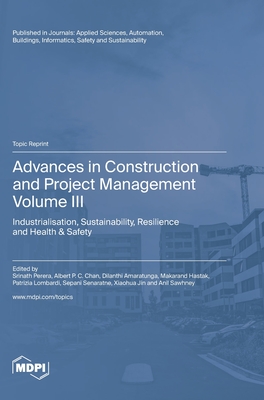 Advances in Construction and Project Management: Volume III: Industrialisation, Sustainability, Resilience and Health & Safety - Perera, Srinath (Guest editor), and Chan, Albert P C (Guest editor), and Amaratunga, Dilanthi (Guest editor)