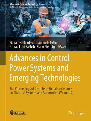 Advances in Control Power Systems and Emerging Technologies: The Proceedings of the International Conference on Electrical Systems and Automation (Volume 2) - Bendaoud, Mohamed (Editor), and El Fathi, Amine (Editor), and Bakhsh, Farhad Ilahi (Editor)