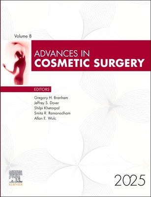 Advances in Cosmetic Surgery, 2025: Volume 8-1 - Branham, Gregory H, MD (Editor), and Dover, Jeffrey S, MD, Frcpc, Frcp (Editor), and Khetarpal, Shilpi (Editor)