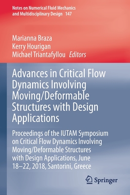 Advances in Critical Flow Dynamics Involving Moving/Deformable Structures with Design Applications: Proceedings of the IUTAM Symposium on Critical Flow Dynamics involving Moving/Deformable Structures with Design applications, June 18-22, 2018... - Braza, Marianna (Editor), and Hourigan, Kerry (Editor), and Triantafyllou, Michael (Editor)