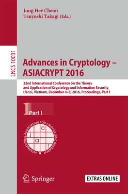 Advances in Cryptology - Asiacrypt 2016: 22nd International Conference on the Theory and Application of Cryptology and Information Security, Hanoi, Vietnam, December 4-8, 2016, Proceedings, Part I - Cheon, Jung Hee (Editor), and Takagi, Tsuyoshi (Editor)
