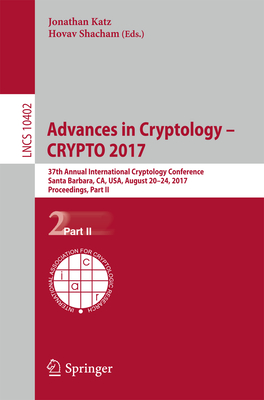 Advances in Cryptology - Crypto 2017: 37th Annual International Cryptology Conference, Santa Barbara, Ca, Usa, August 20-24, 2017, Proceedings, Part II - Katz, Jonathan (Editor), and Shacham, Hovav (Editor)