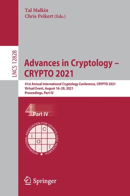 Advances in Cryptology - Crypto 2021: 41st Annual International Cryptology Conference, Crypto 2021, Virtual Event, August 16-20, 2021, Proceedings, Part IV - Malkin, Tal (Editor), and Peikert, Chris (Editor)