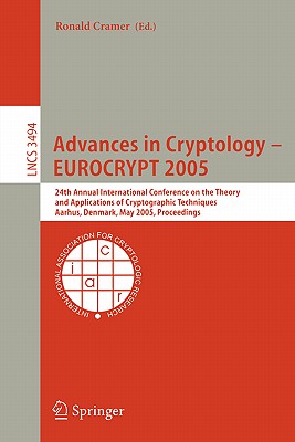 Advances in Cryptology - Eurocrypt 2005: 24th Annual International Conference on the Theory and Applications of Cryptographic Techniques, Aarhus, Denmark, May 22-26, 2005, Proceedings - Cramer, Ronald (Editor)