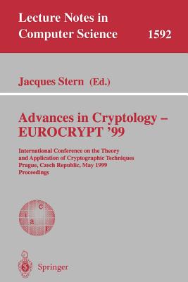 Advances in Cryptology - Eurocrypt '99: International Conference on the Theory and Application of Cryptographic Techniques, Prague, Czech Republic, May 2-6, 1999, Proceedings - Stern, Jacques, pro (Editor)