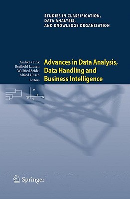 Advances in Data Analysis, Data Handling and Business Intelligence: Proceedings of the 32nd Annual Conference of the Gesellschaft Fr Klassifikation E.V., Joint Conference with the British Classification Society (Bcs) and the Dutch/Flemish... - Fink, Andreas (Editor), and Lausen, Berthold (Editor), and Seidel, Wilfried (Editor)