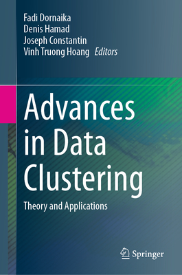 Advances in Data Clustering: Theory and Applications - Dornaika, Fadi (Editor), and Hamad, Denis (Editor), and Constantin, Joseph (Editor)