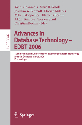 Advances in Database Technology - Edbt 2006: 10 International Conference on Extending Database Technology, Munich, Germany, 26-31 March 2006, Proceedings - Ioannidis, Yannis (Editor), and Scholl, Marc H (Editor), and Schmidt, Joachim W (Editor)