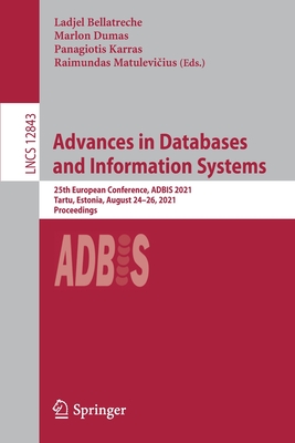 Advances in Databases and Information Systems: 25th European Conference, Adbis 2021, Tartu, Estonia, August 24-26, 2021, Proceedings - Bellatreche, Ladjel (Editor), and Dumas, Marlon (Editor), and Karras, Panagiotis (Editor)