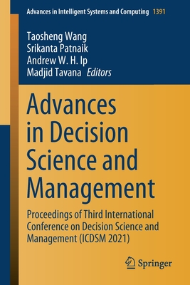 Advances in Decision Science and Management: Proceedings of Third International Conference on Decision Science and Management (Icdsm 2021) - Wang, Taosheng (Editor), and Patnaik, Srikanta (Editor), and Ip, Andrew W H (Editor)