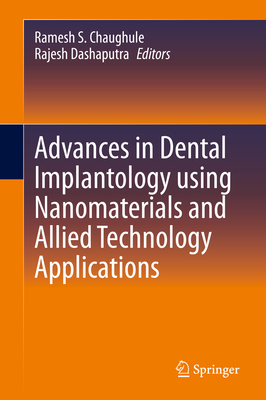 Advances in Dental Implantology Using Nanomaterials and Allied Technology Applications - Chaughule, Ramesh S (Editor), and Dashaputra, Rajesh (Editor)