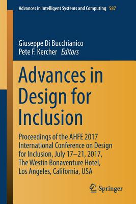 Advances in Design for Inclusion: Proceedings of the Ahfe 2017 International Conference on Design for Inclusion, July 17-21, 2017, the Westin Bonaventure Hotel, Los Angeles, California, USA - Di Bucchianico, Giuseppe (Editor), and Kercher, Pete F (Editor)