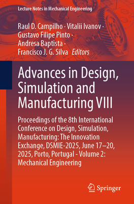 Advances in Design, Simulation and Manufacturing VIII: Proceedings of the 8th International Conference on Design, Simulation, Manufacturing: The Innovation Exchange, DSMIE-2025, June 17-20, 2025, Porto, Portugal - Volume 2: Mechanical Engineering - Campilho, Raul D. (Editor), and Ivanov, Vitalii (Editor), and Pinto, Gustavo Filipe (Editor)