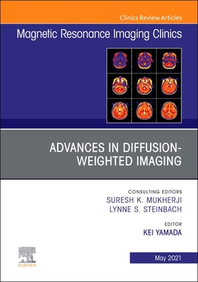 Advances in Diffusion-Weighted Imaging, An Issue of Magnetic Resonance Imaging Clinics of North America - Yamada, Kei (Editor)