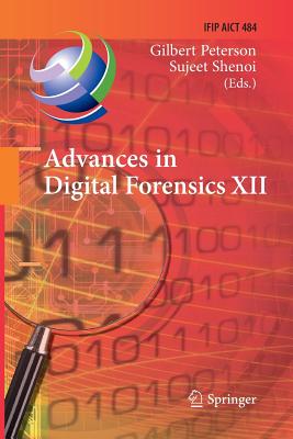 Advances in Digital Forensics XII: 12th Ifip Wg 11.9 International Conference, New Delhi, January 4-6, 2016, Revised Selected Papers - Peterson, Gilbert (Editor), and Shenoi, Sujeet (Editor)