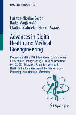 Advances in Digital Health and Medical Bioengineering: Proceedings of the 11th International Conference on E-Health and Bioengineering, EHB-2023, November 9-10, 2023, Bucharest, Romania - Volume 2: Health Technology Assessment, Biomedical Signal... - Costin, Hariton-Nicolae (Editor), and Magjarevic, Ratko (Editor), and Petroiu, Gladiola Gabriela (Editor)