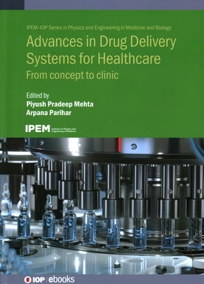 Advances in Drug Delivery Systems for Healthcare: From concept to clinic - Mehta, Piyush Pradeep (Editor), and Parihar, Arpana (Editor)