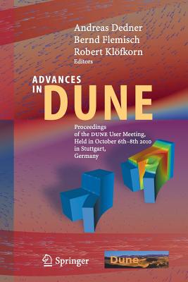 Advances in Dune: Proceedings of the Dune User Meeting, Held in October 6th-8th 2010 in Stuttgart, Germany - Dedner, Andreas (Editor), and Flemisch, Bernd (Editor), and Klfkorn, Robert (Editor)