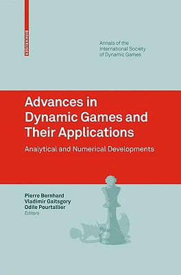Advances in Dynamic Games and Their Applications: Analytical and Numerical Developments - Bernhard, Pierre (Editor), and Gaitsgory, Vladimir (Editor), and Pourtallier, Odile (Editor)