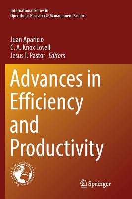 Advances in Efficiency and Productivity - Aparicio, Juan (Editor), and Lovell, C A Knox (Editor), and Pastor, Jesus T (Editor)