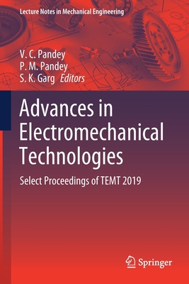 Advances in Electromechanical Technologies: Select Proceedings of TEMT 2019 - Pandey, V. C. (Editor), and Pandey, P. M. (Editor), and Garg, S. K. (Editor)