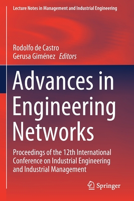 Advances in Engineering Networks: Proceedings of the 12th International Conference on Industrial Engineering and Industrial Management - de Castro, Rodolfo (Editor), and Gimnez, Gerusa (Editor)
