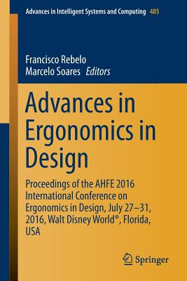 Advances in Ergonomics in Design: Proceedings of the AHFE 2016 International Conference on Ergonomics in Design, July 27-31, 2016, Walt Disney World, Florida, USA - Rebelo, Francisco (Editor), and Soares, Marcelo (Editor)