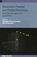 Advances in Flexible and Printed Electronics: Materials, fabrication, and applications