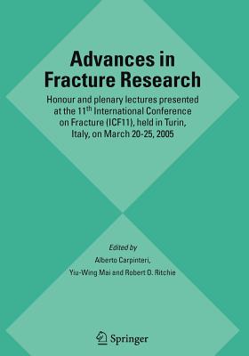 Advances in Fracture Research: Honour and plenary lectures presented at the 11th International Conference on Fracture (ICF11), held in Turin, Italy, on March 20-25, 2005 - Carpinteri, Alberto (Editor), and Mai, Yiu-Wing (Editor), and Ritchie, Robert O. (Editor)